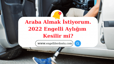 Araba Almak İstiyorum. 2022 Engelli Aylığım Kesilir mi?