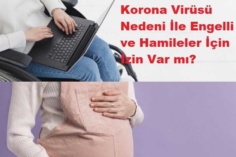 Korona Virüsü Nedeni İle Hamileler ve engelliler için izin kararı alınacak mı?