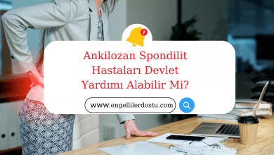 Ankilozan Spondilit Hastaları Devlet Yardımı Alabilir Mi?